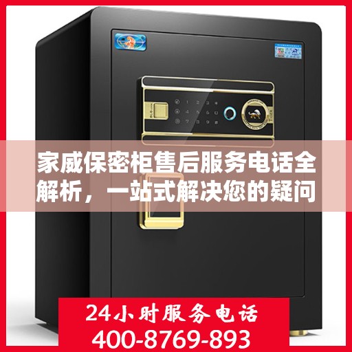家威保密柜售后服务电话全解析，一站式解决您的疑问和需求