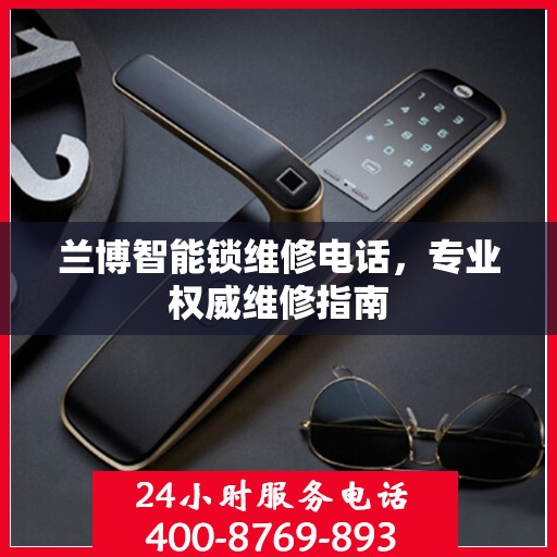 兰博智能锁维修电话，专业权威维修指南