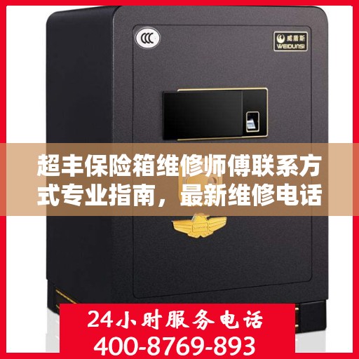 超丰保险箱维修师傅联系方式专业指南，最新维修电话及攻略汇总