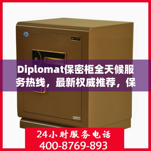 Diplomat保密柜全天候服务热线，最新权威推荐，保护您的安全需求