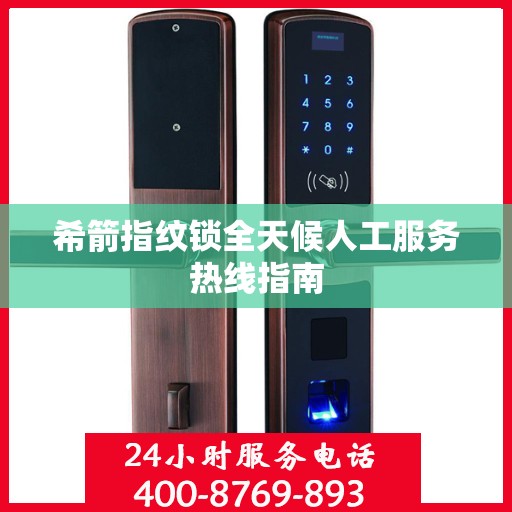 希箭指纹锁全天候人工服务热线指南