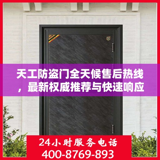 天工防盗门全天候售后热线，最新权威推荐与快速响应服务