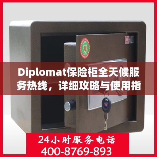 Diplomat保险柜全天候服务热线，详细攻略与使用指南