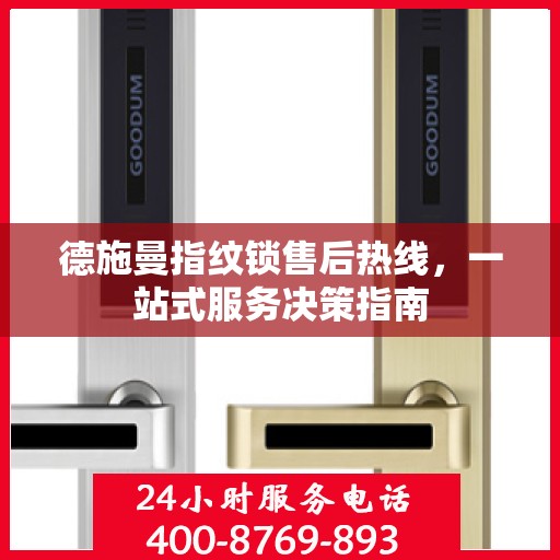 德施曼指纹锁售后热线，一站式服务决策指南