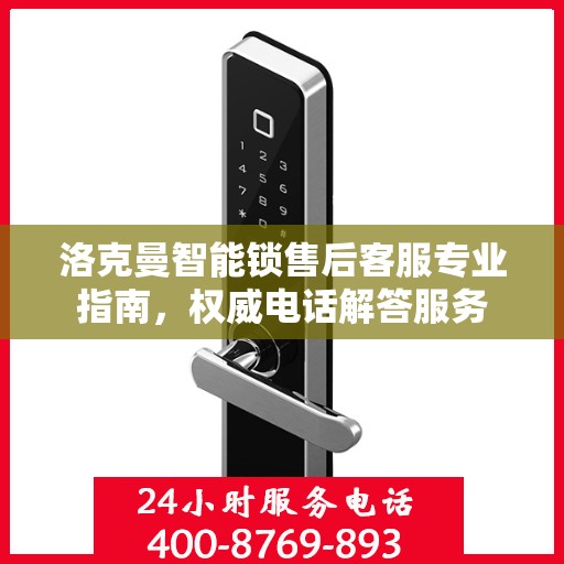 洛克曼智能锁售后客服专业指南，权威电话解答服务