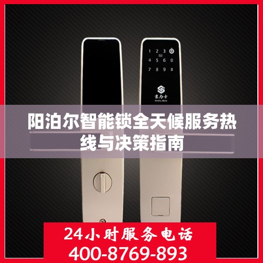 阳泊尔智能锁全天候服务热线与决策指南