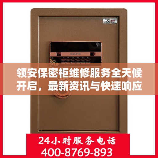 领安保密柜维修服务全天候开启，最新资讯与快速响应