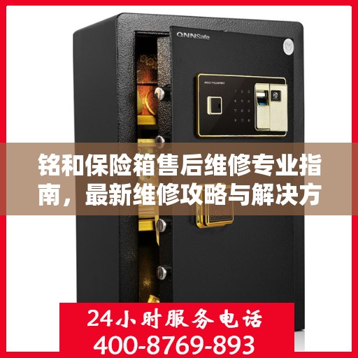 铭和保险箱售后维修专业指南，最新维修攻略与解决方案