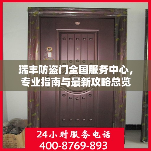 瑞丰防盗门全国服务中心，专业指南与最新攻略总览