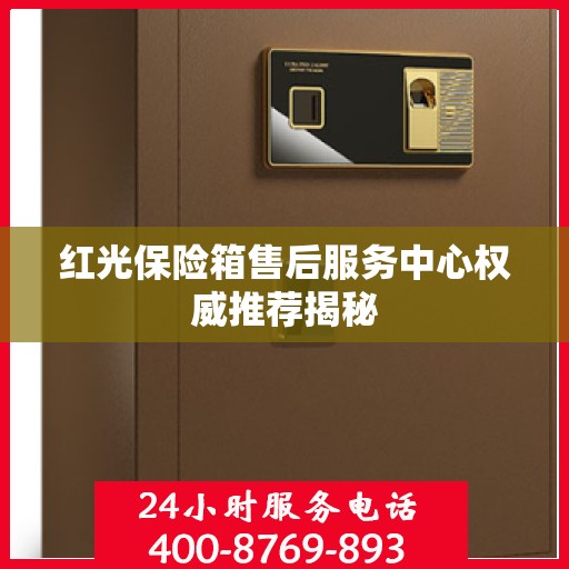 红光保险箱售后服务中心权威推荐揭秘