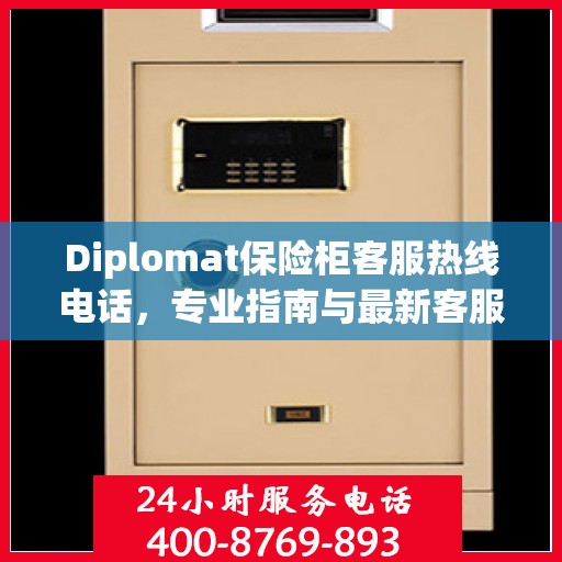 Diplomat保险柜客服热线电话，专业指南与最新客服支持攻略