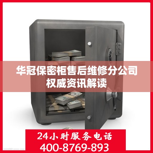 华冠保密柜售后维修分公司权威资讯解读