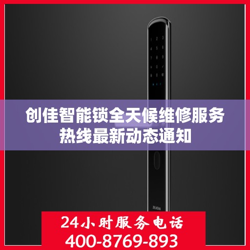 创佳智能锁全天候维修服务热线最新动态通知