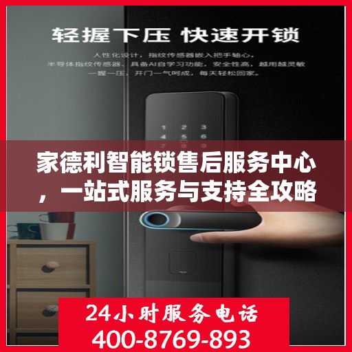 家德利智能锁售后服务中心，一站式服务与支持全攻略