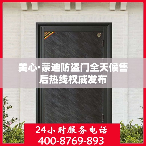 美心·蒙迪防盗门全天候售后热线权威发布