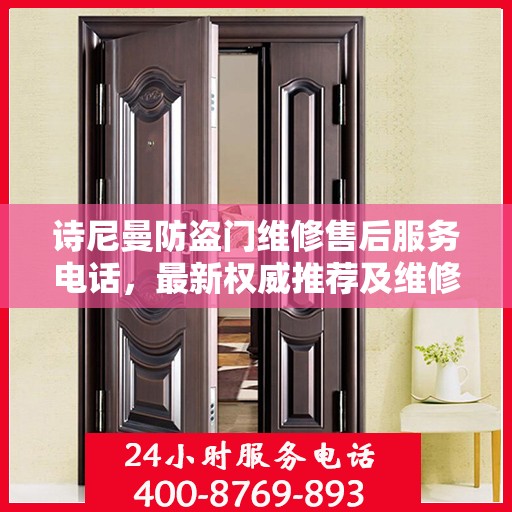 诗尼曼防盗门维修售后服务电话，最新权威推荐及维修指南
