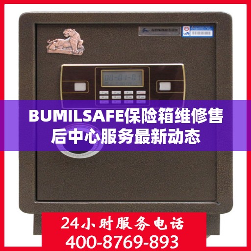 BUMILSAFE保险箱维修售后中心服务最新动态