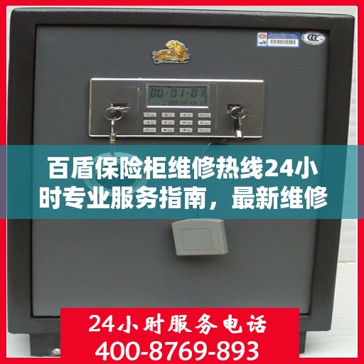 百盾保险柜维修热线24小时专业服务指南，最新维修攻略与电话速查