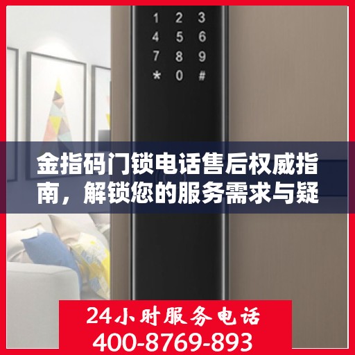 金指码门锁电话售后权威指南，解锁您的服务需求与疑虑