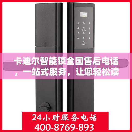 卡迪尔智能锁全国售后电话，一站式服务，让您轻松读懂售后流程
