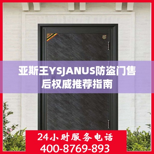 亚斯王YSJANUS防盗门售后权威推荐指南