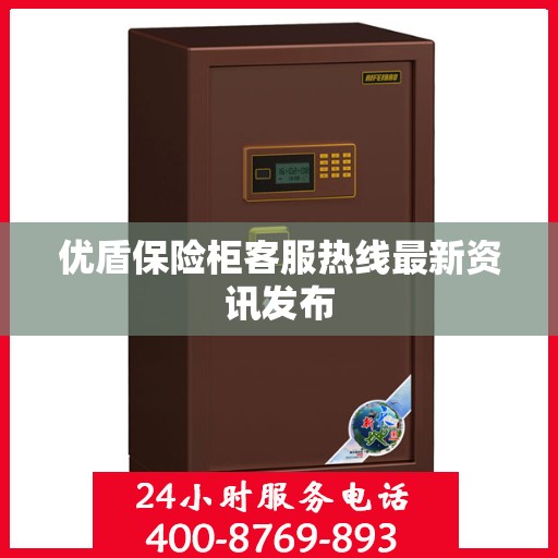 优盾保险柜客服热线最新资讯发布