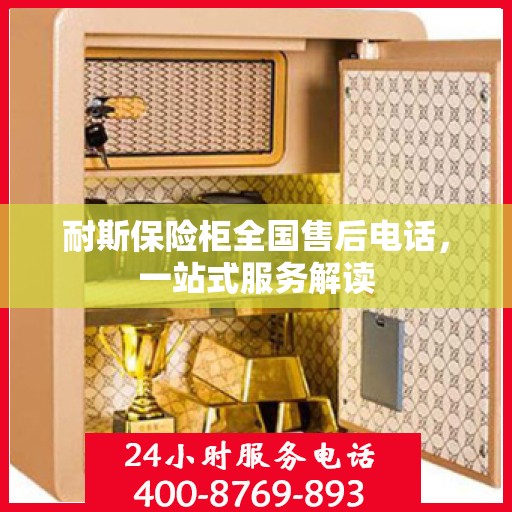 耐斯保险柜全国售后电话，一站式服务解读