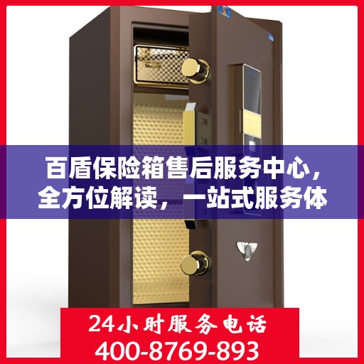 百盾保险箱售后服务中心，全方位解读，一站式服务体验