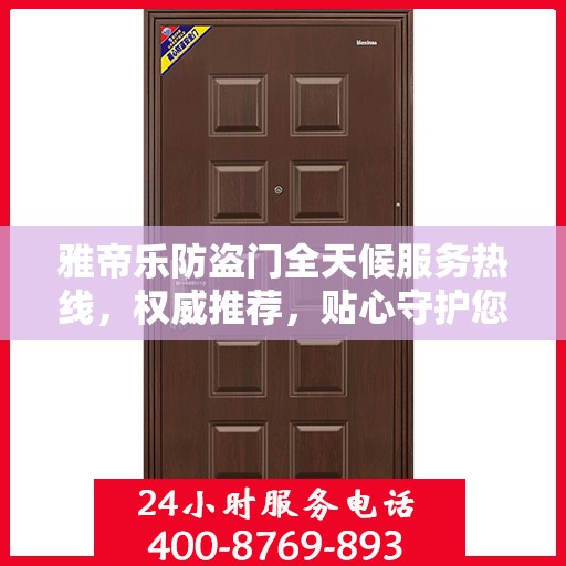 雅帝乐防盗门全天候服务热线，权威推荐，贴心守护您的安全之门