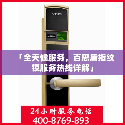 「全天候服务，百思盾指纹锁服务热线详解」