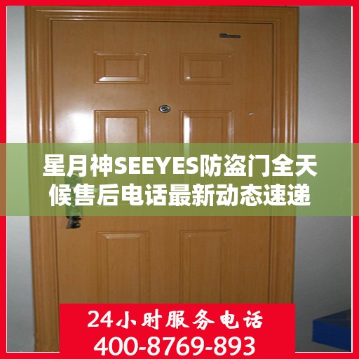 星月神SEEYES防盗门全天候售后电话最新动态速递
