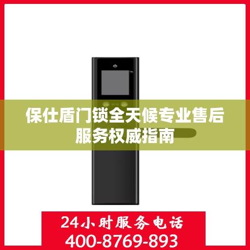 保仕盾门锁全天候专业售后服务权威指南