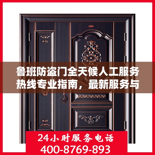鲁班防盗门全天候人工服务热线专业指南，最新服务与支持攻略