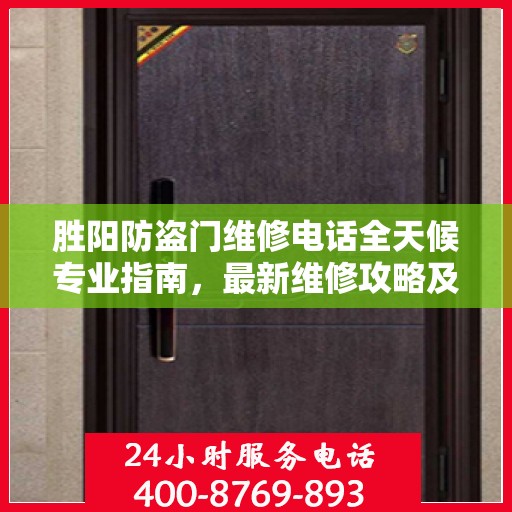 胜阳防盗门维修电话全天候专业指南，最新维修攻略及维修热线速递