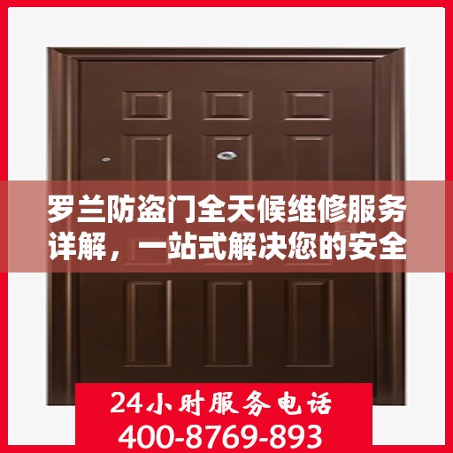 罗兰防盗门全天候维修服务详解，一站式解决您的安全锁事需求