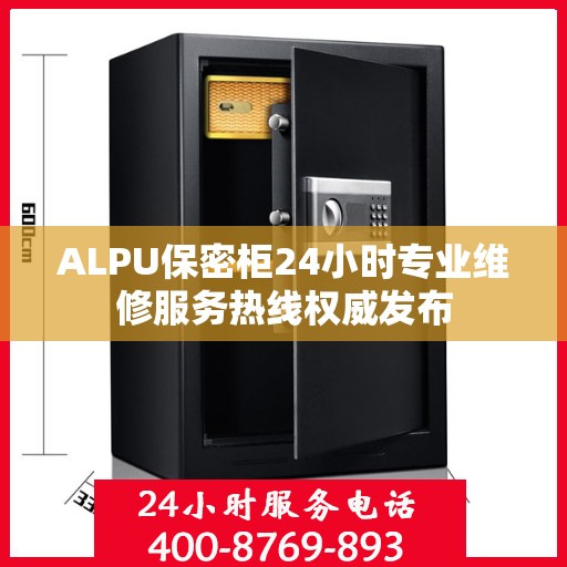 ALPU保密柜24小时专业维修服务热线权威发布