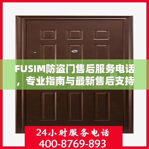 FUSIM防盗门售后服务电话，专业指南与最新售后支持攻略