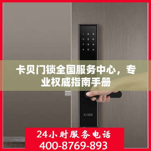 卡贝门锁全国服务中心，专业权威指南手册