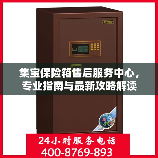 集宝保险箱售后服务中心，专业指南与最新攻略解读