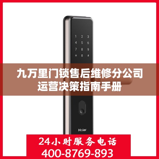 九万里门锁售后维修分公司运营决策指南手册