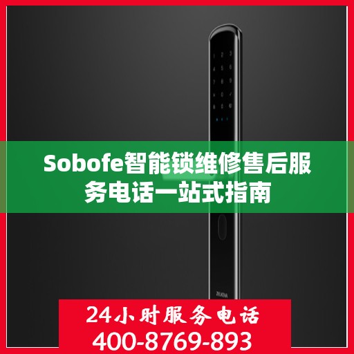 Sobofe智能锁维修售后服务电话一站式指南
