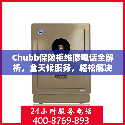 Chubb保险柜维修电话全解析，全天候服务，轻松解决故障