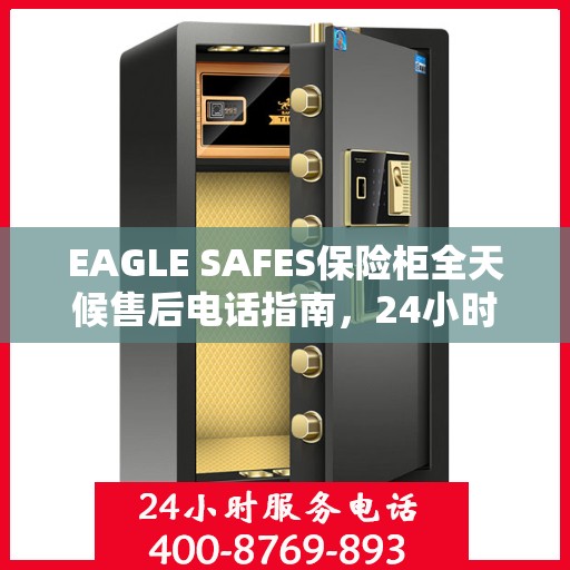 EAGLE SAFES保险柜全天候售后电话指南，24小时无忧服务一网打尽