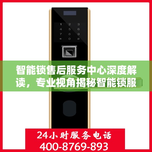 智能锁售后服务中心深度解读，专业视角揭秘智能锁服务内幕