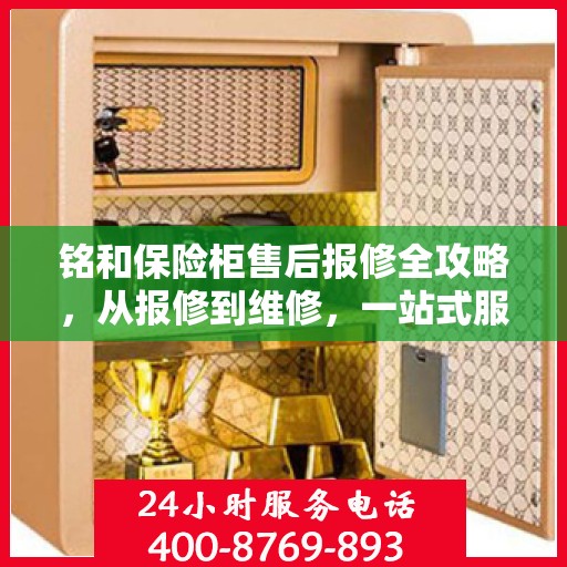 铭和保险柜售后报修全攻略，从报修到维修，一站式服务详解
