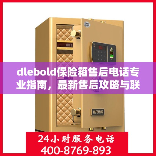 dlebold保险箱售后电话专业指南，最新售后攻略与联系方式