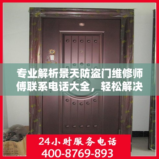 专业解析景天防盗门维修师傅联系电话大全，轻松解决您的维修难题！