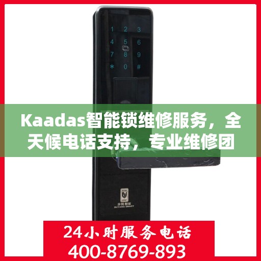 Kaadas智能锁维修服务，全天候电话支持，专业维修团队随时待命