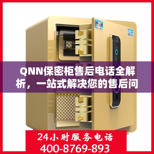 QNN保密柜售后电话全解析，一站式解决您的售后问题
