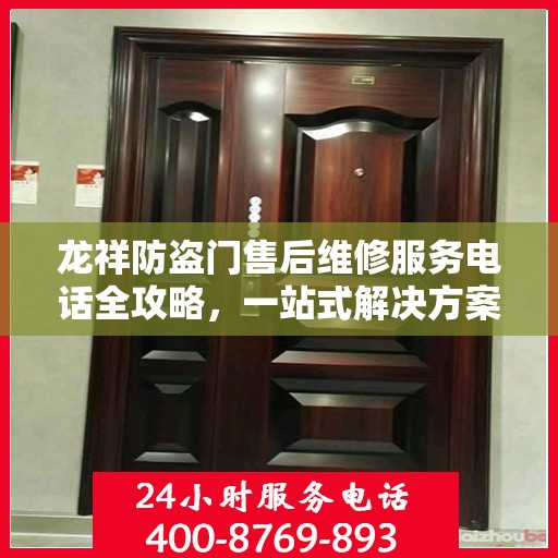 龙祥防盗门售后维修服务电话全攻略，一站式解决方案与详细指南